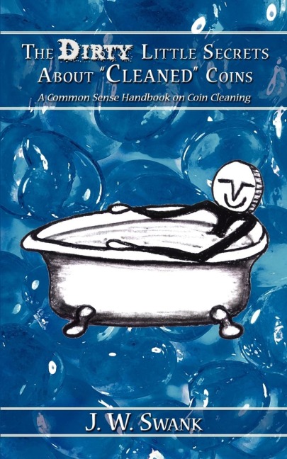 The Dirty Little Secrets About Cleaned Coins: A Common Sense Handbook on Coin Cleaning