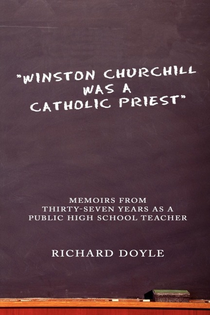 Winston Churchill was a Catholic Priest: Memoirs from Thirty-Seven Years as a Public High School Teacher