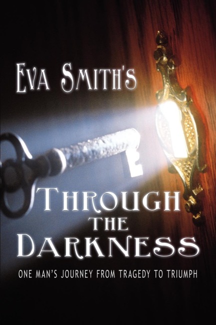 Through the Darkness: One Mans Journey from Tragedy to Triumph