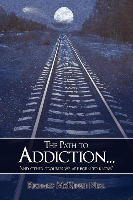The Path to Addiction...: and other troubles we are born to know.