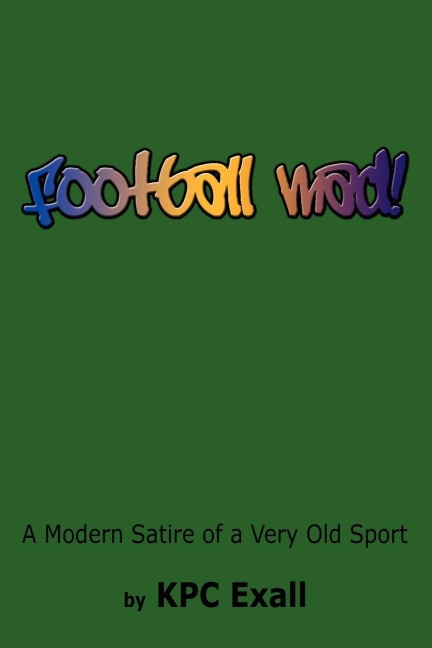 Football Mad!: A Modern Satire of a Very Old Sport