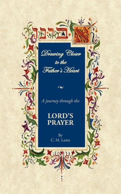 Drawing Closer To The Fathers Heart: A Journey through the Lords Prayer