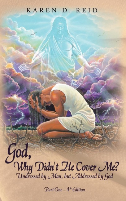 God, Why Didnt He Cover Me?: Undressed by Man, But Addressed by God Part One- 4th Edition