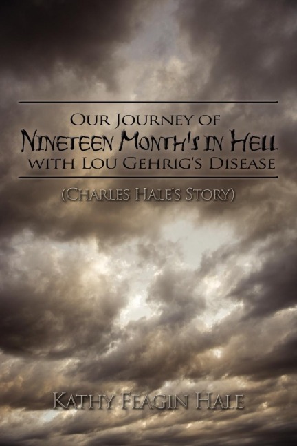 Our Journey of Nineteen Months in Hell with Lou Gehrigs Disease: (Charles Hales Story)