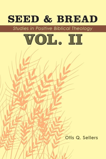 Seed & Bread Vol. II: Ninety Nine Additional Studies in Positive Biblical Theology