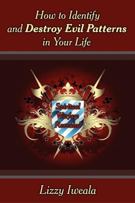 How to Identify and Destroy Evil Patterns in Your Life: Spiritual Warfare Revealed