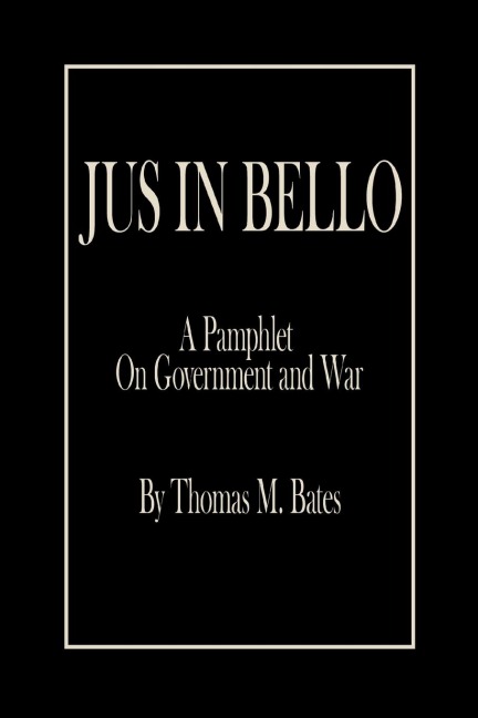 Jus in Bello: A Pamphlet On Government and War