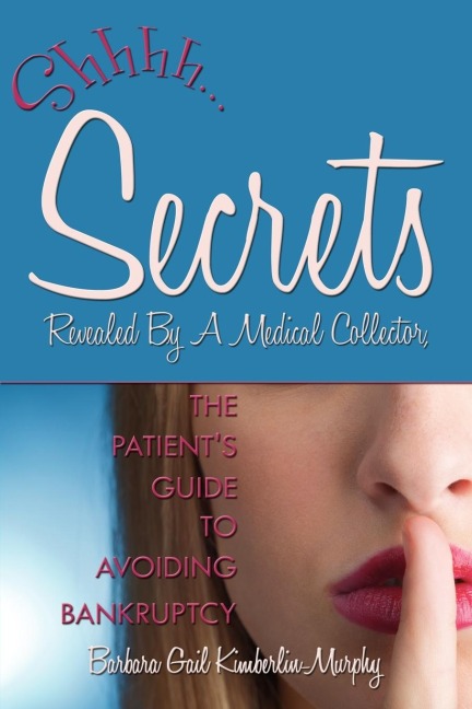 Secrets Revealed By A Medical Collector, The Patients Guide to Avoiding Bankruptcy