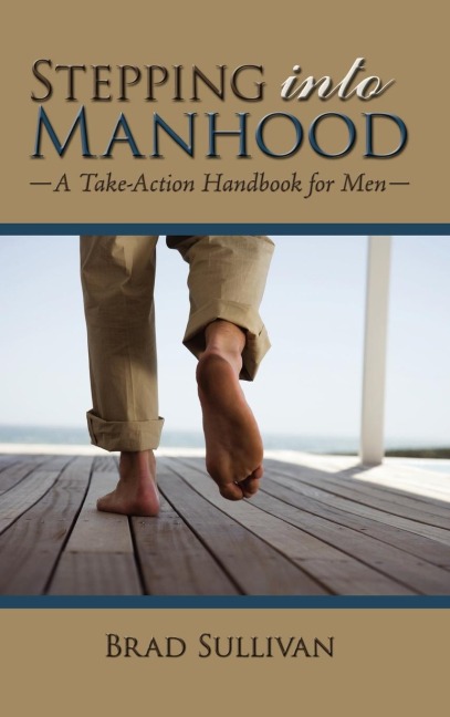 Stepping Into Manhood: A Take-Action Handbook for Men