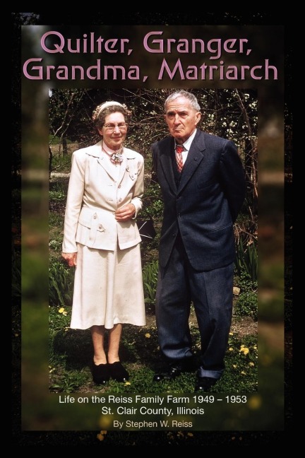 Quilter, Granger, Grandma, Matriarch: Life on the Reiss Family Farm 1949-1953 St. Clair County, Illinois