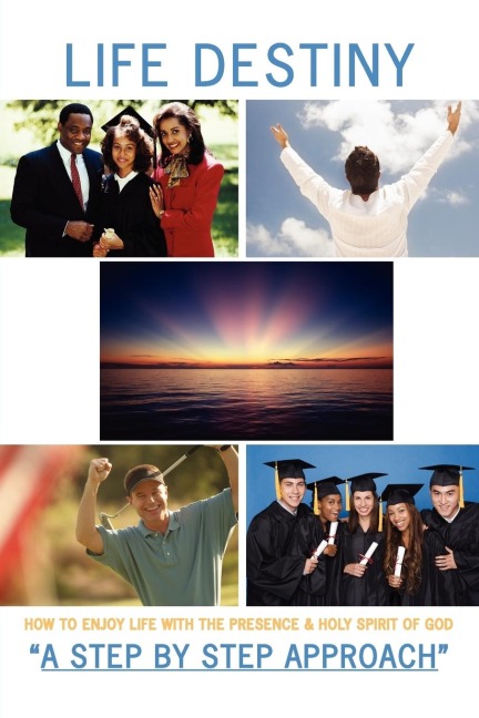 Life Destiny: How To Enjoy Life With The Presence & Holy Spirit Of God