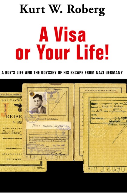A Visa or Your Life!: A Boy's Life and the Odyssey of His Escape from Nazi Germany