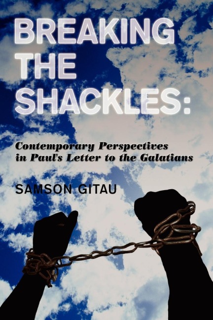Breaking the Shackles: Contemporary Perspectives in Pauls Letter to the Galatians