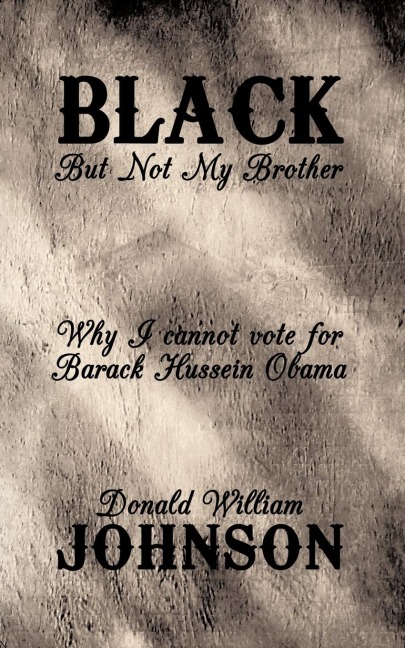 Black But Not My Brother: Why I cannot vote for Barack Huessin Obama