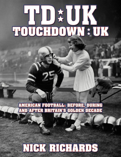 Touchdown UK: American Football: Before, During and After Britains Golden Decade