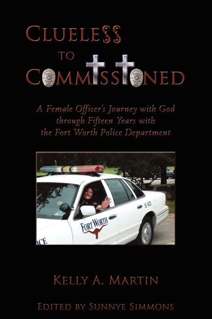 Clueless to Commissioned: A Female Officers Journey with God through Fifteen Years with the Fort Worth Police Department