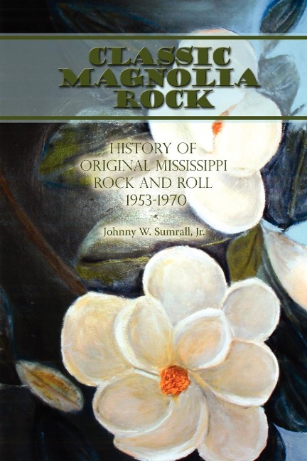 Classic Magnolia Rock: History of Original Mississippi Rock and Roll 1953-1970