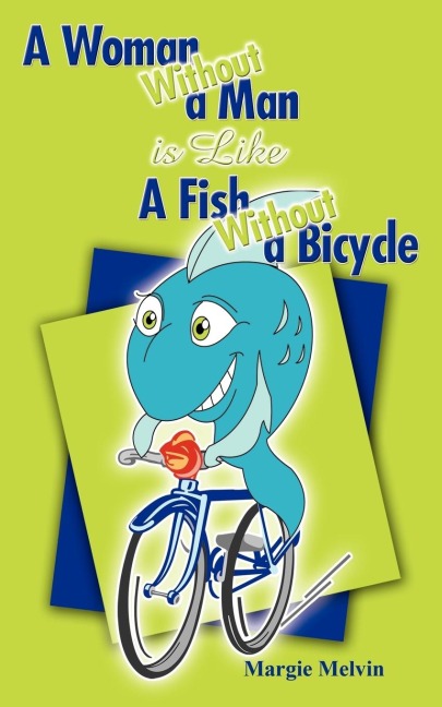 A Woman Without a Man is Like a Fish Without a Bicycle