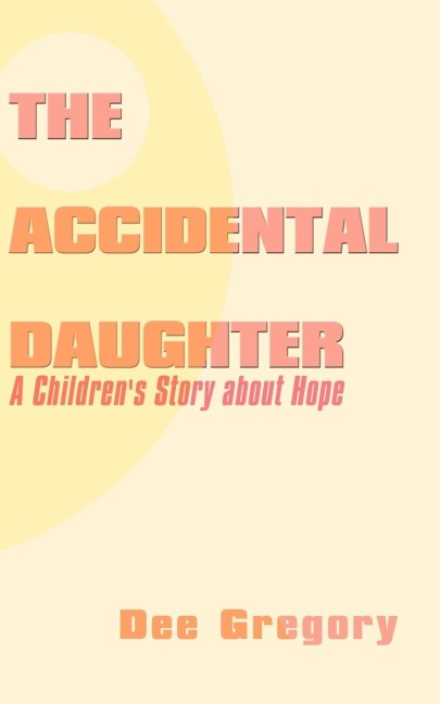 The Accidental Daughter: A Childrens Story about Hope