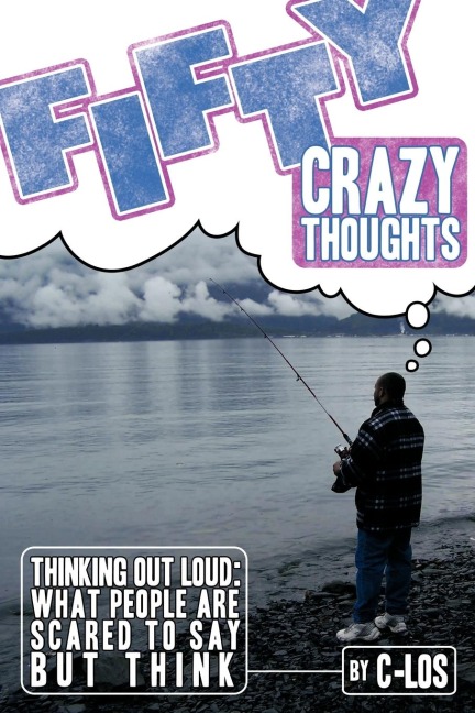 Fifty Crazy Thoughts: Thinking Out Loud: What People Are Scared to Say But Think