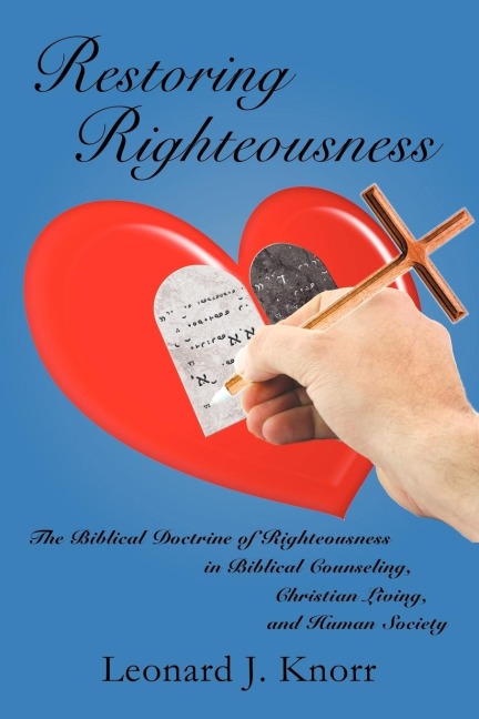 Restoring Righteousness: The Biblical Doctrine of Righteousness in Biblical Counseling, Christian Living, and Human Society