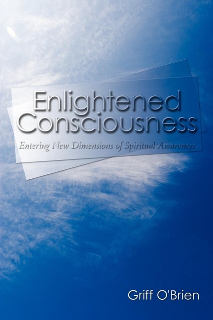 Enlightened Consciousness: Entering New Dimensions of Spiritual Awareness