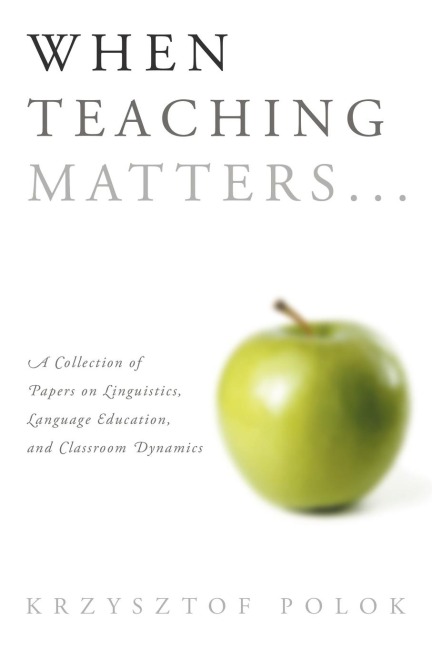 When Teaching Matters...: A Collection of Papers on Linguistics, Language Education, and Classroom Dynamics