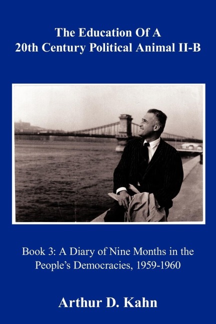 The Education of a 20th Century Political Animal Part II-b: A Diary of Nine Months in the Peoples Democracies, 1959-1960