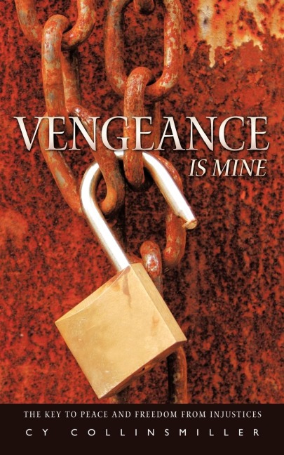 Vengeance is Mine: The key to peace and freedom from injustices