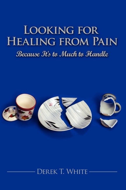 Looking for Healing from Pain: Because Its to Much to Handle