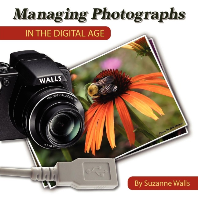Managing Photographs in the Digital Age: A basic guide to naming, filing and sharing your digital photographs