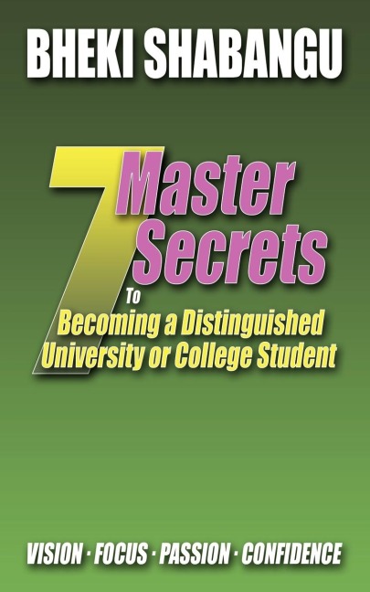 7 Master Secrets to Becoming a Distinguished University or College Student: Vision. Focus. Passion. Confidence.