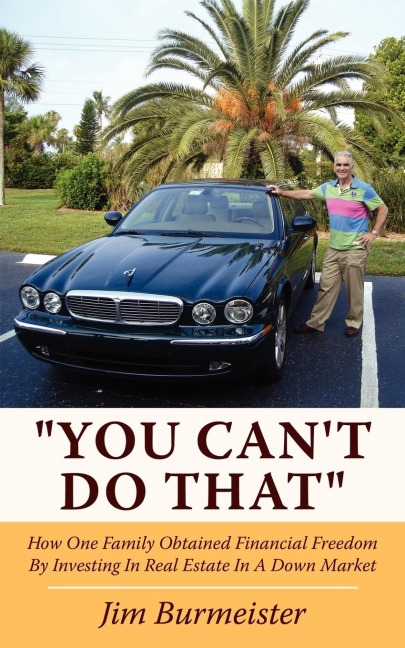 You Cant Do That: How One Family Obtained Financial Freedom By Investing In Real Estate In A Down Market