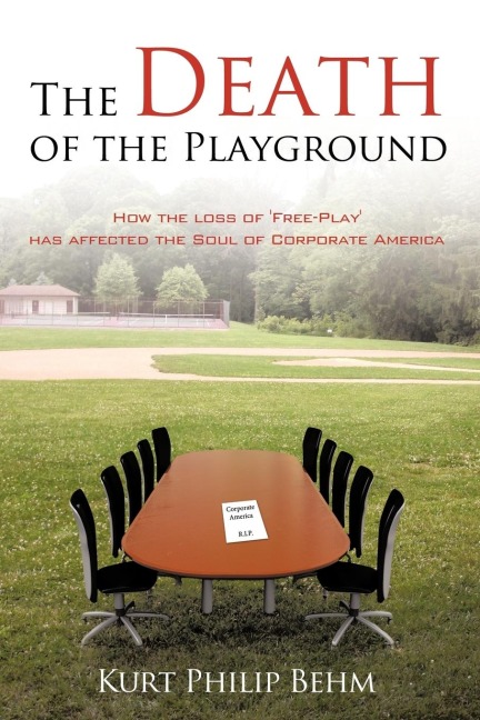 The Death of the Playground: How the loss of Free-Play has affected the Soul of Corporate America