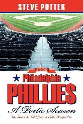 2008 Philadelphia Phillies - A Poetic Season: The Story As Told from a Fans Perspective