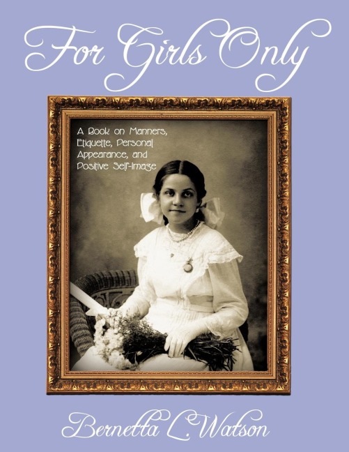 For Girls Only: A Book on Manners, Etiquette, Personal Appearance, and Positive Self-Image