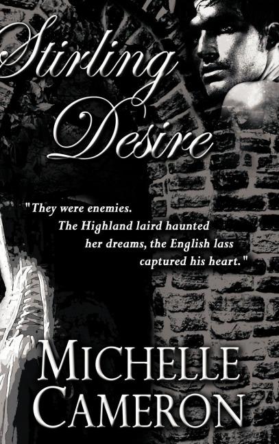 Stirling Desire: They were enemies. The Highland laird haunted her dreams, the English lass captured his heart.