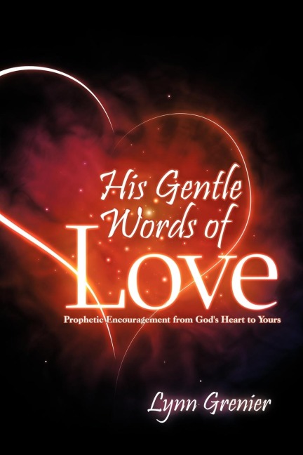 His Gentle Words of Love: Prophetic Encouragement from Gods Heart to Yours