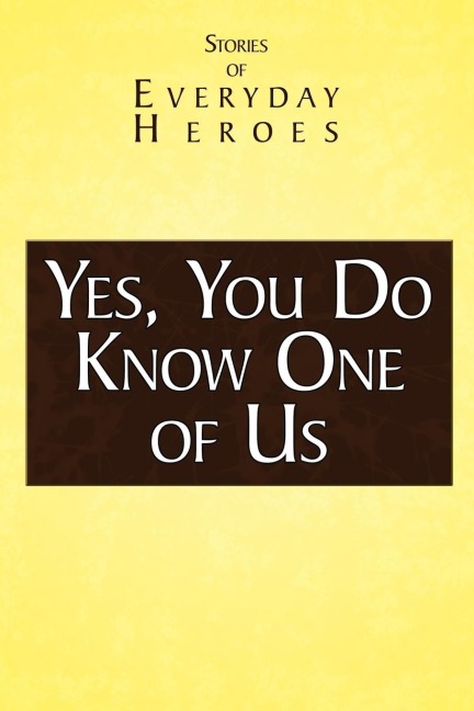Yes You Do Know One of Us: Stories of Every Day Heroes