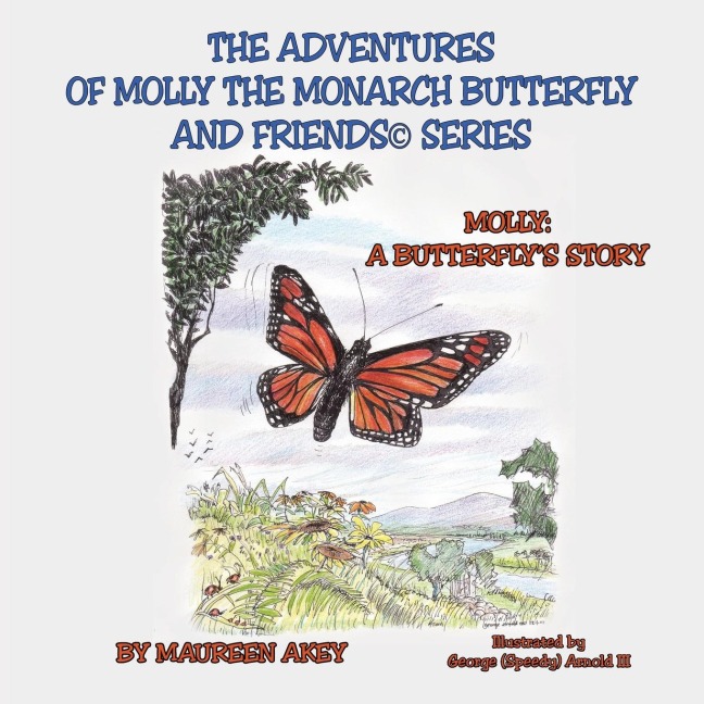 The Adventures of Molly The Monarch Butterfly and Friends(c)Series: Molly: A Butterflys Story