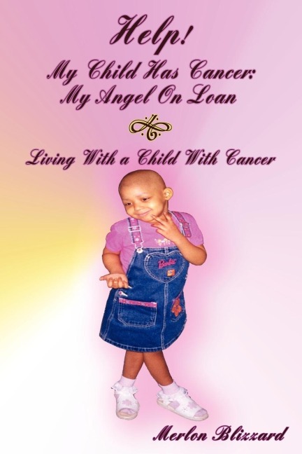 Help! My Child Has Cancer: My Angel On Loan: LIVING WITH A CHILD WITH CANCER