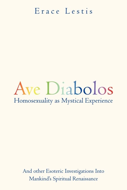 Ave Diabolos: Homosexuality as Mystical Experience ... and Other Esoteric Investigations Into Mankinds Spiritual Renaissance