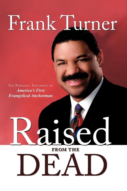 Raised from the Dead: The Personal Testimony of Americas First Evangelical Anchorman