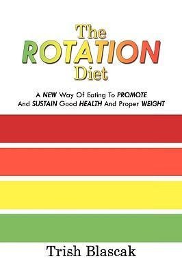 The ROTATION Diet: A New Way Of Eating To Promote And Sustain Good Health And Proper Weight