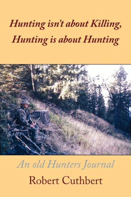 Hunting isnt about Killing, Hunting is about Hunting: An old Hunters Journal