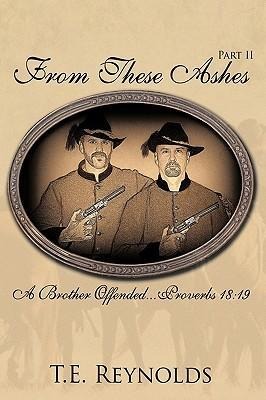 From These Ashes Part II from These Ashes Part II: A Brother Offended...Proverbs 18:19 a Brother Offended...Proverbs 18:19