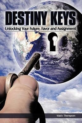 Destiny Keys: Unlocking Your Future, Favor and Assignment