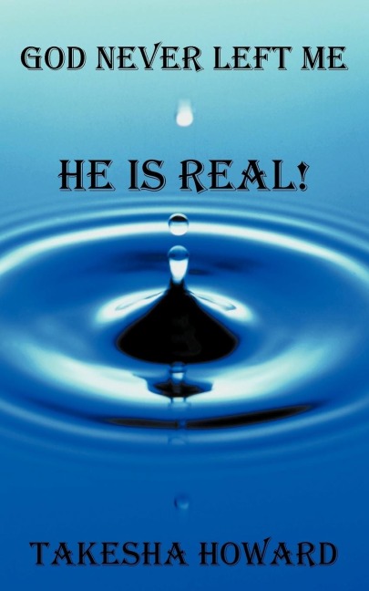 God Never Left Me: HE IS REAL!