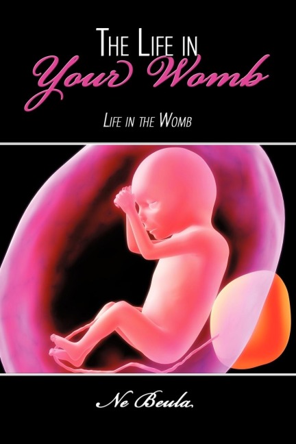 The Life in Your Womb: Life in the Womb