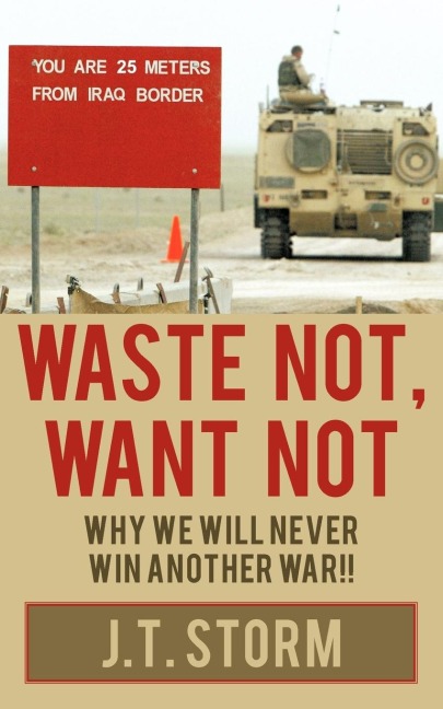 Waste Not, Want Not: Why We Will Never Win Another War!!